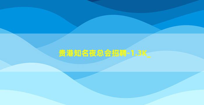 贵港知名夜总会招聘-1.3K_